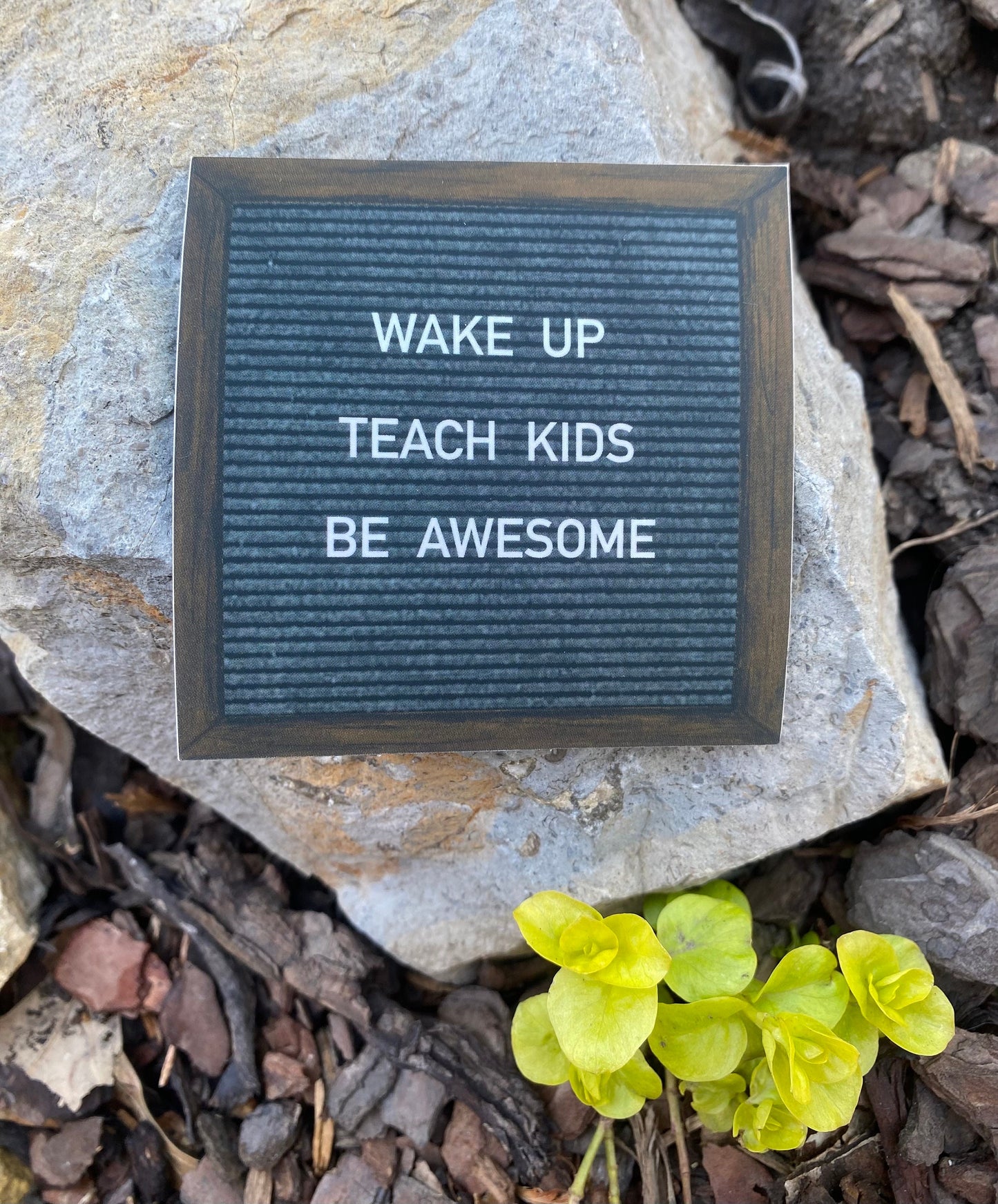 “WAKE UP. TEACH KIDS. BE AWESOME” felt board sticker