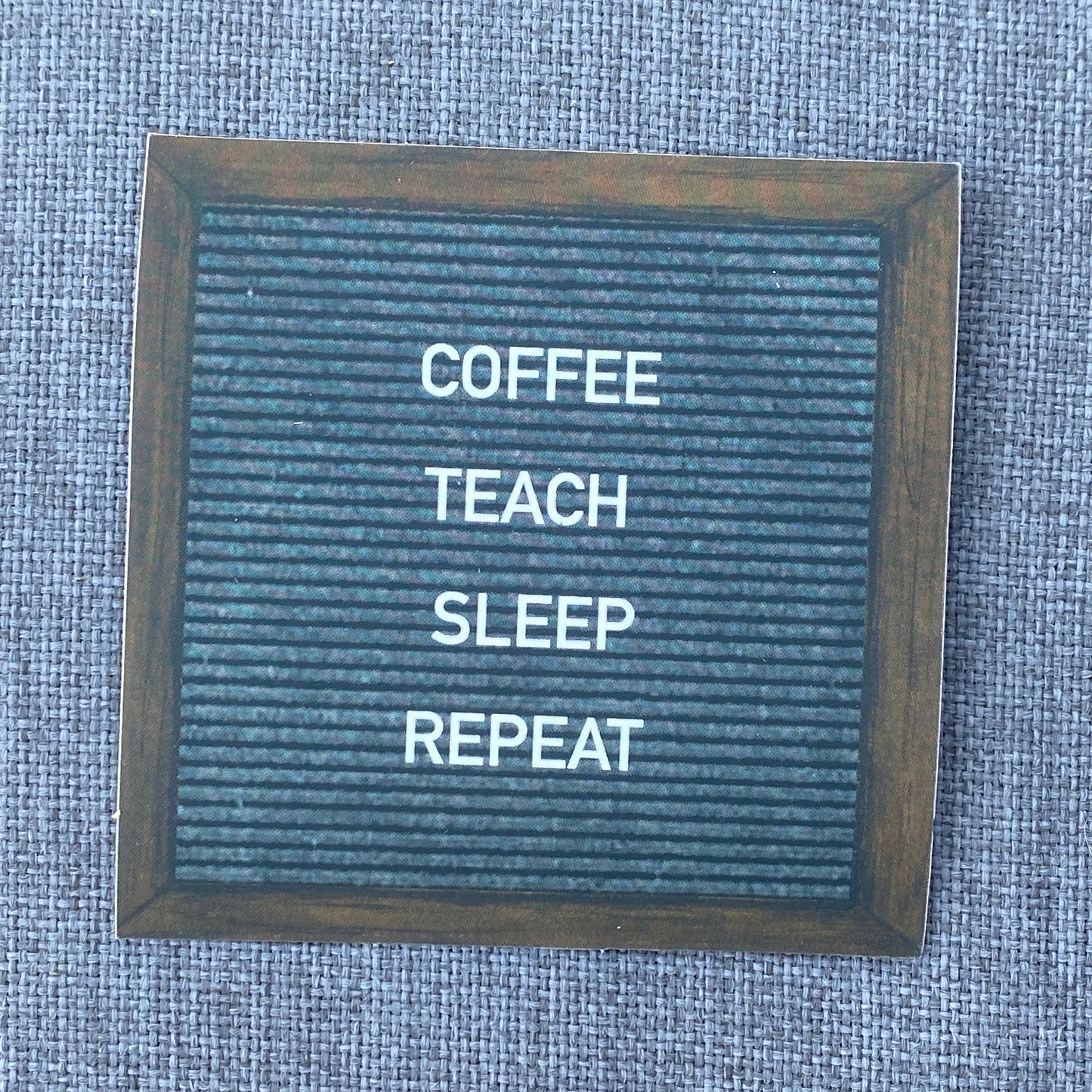 "COFFEE. TEACH. SLEEP. REPEAT” felt board sticker
