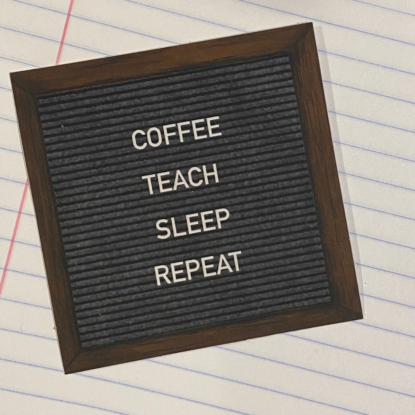 "COFFEE. TEACH. SLEEP. REPEAT” felt board sticker