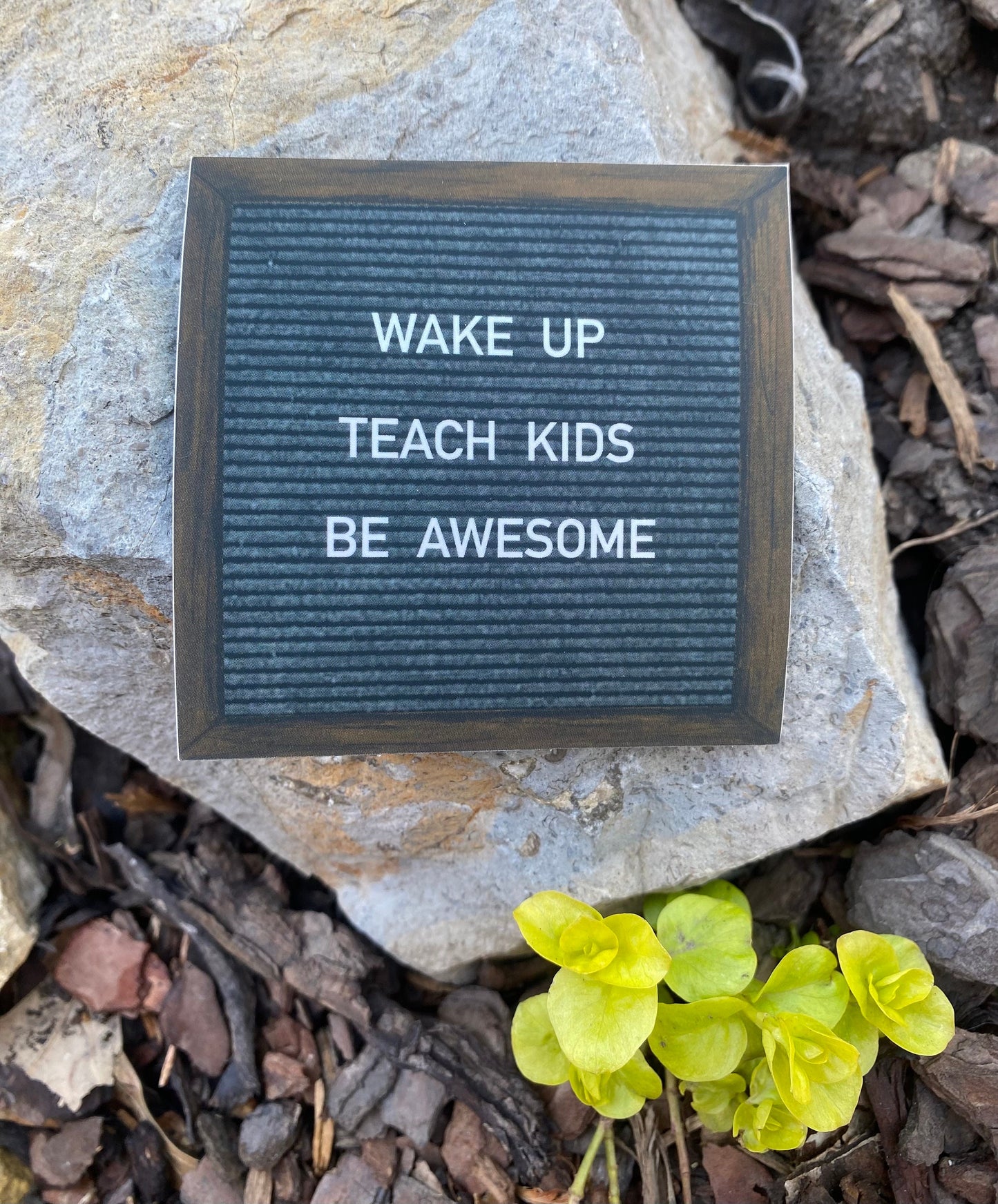 “WAKE UP. TEACH KIDS.  BE AWESOME” felt board sticker