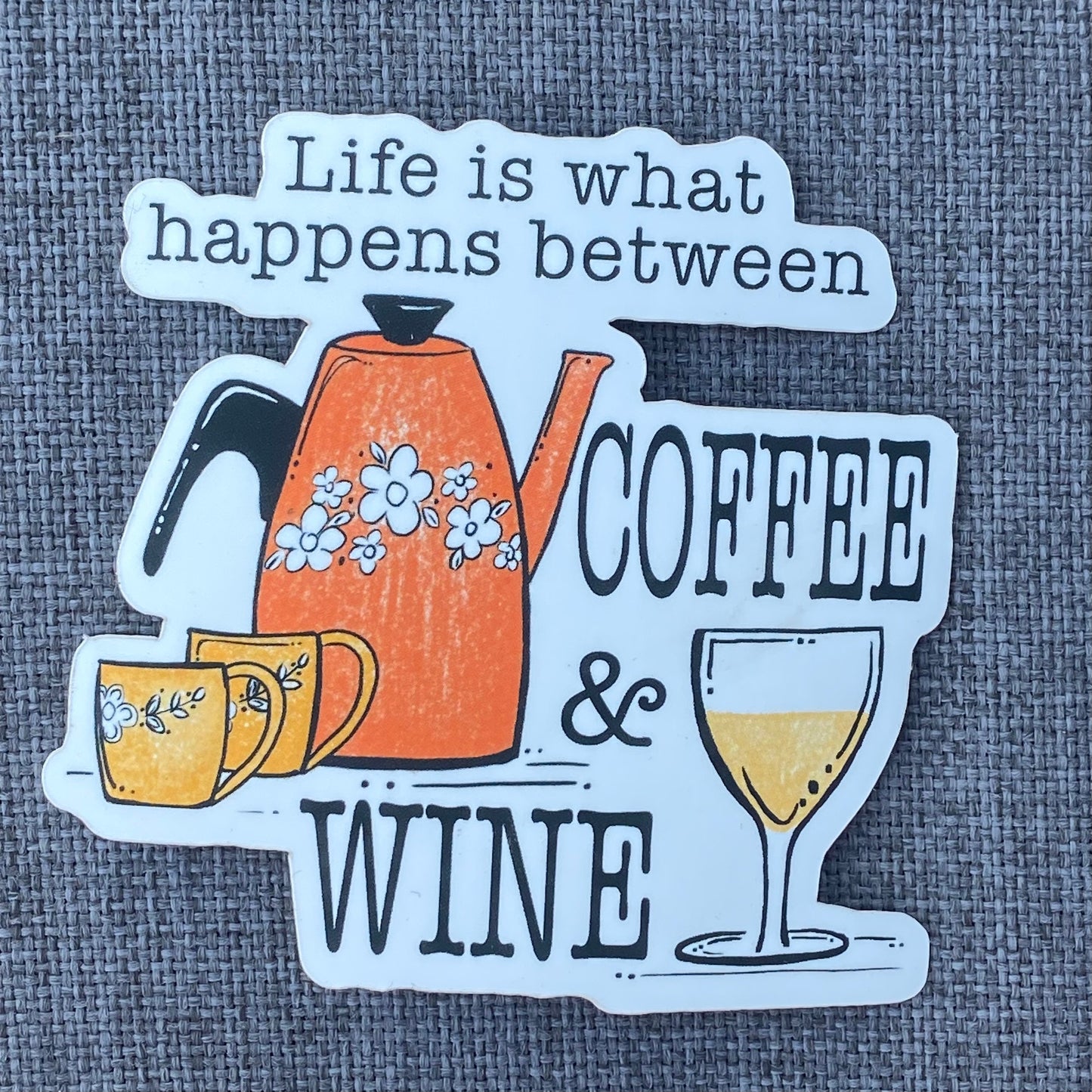 "Life is what happens between Coffee and Wine"- sticker