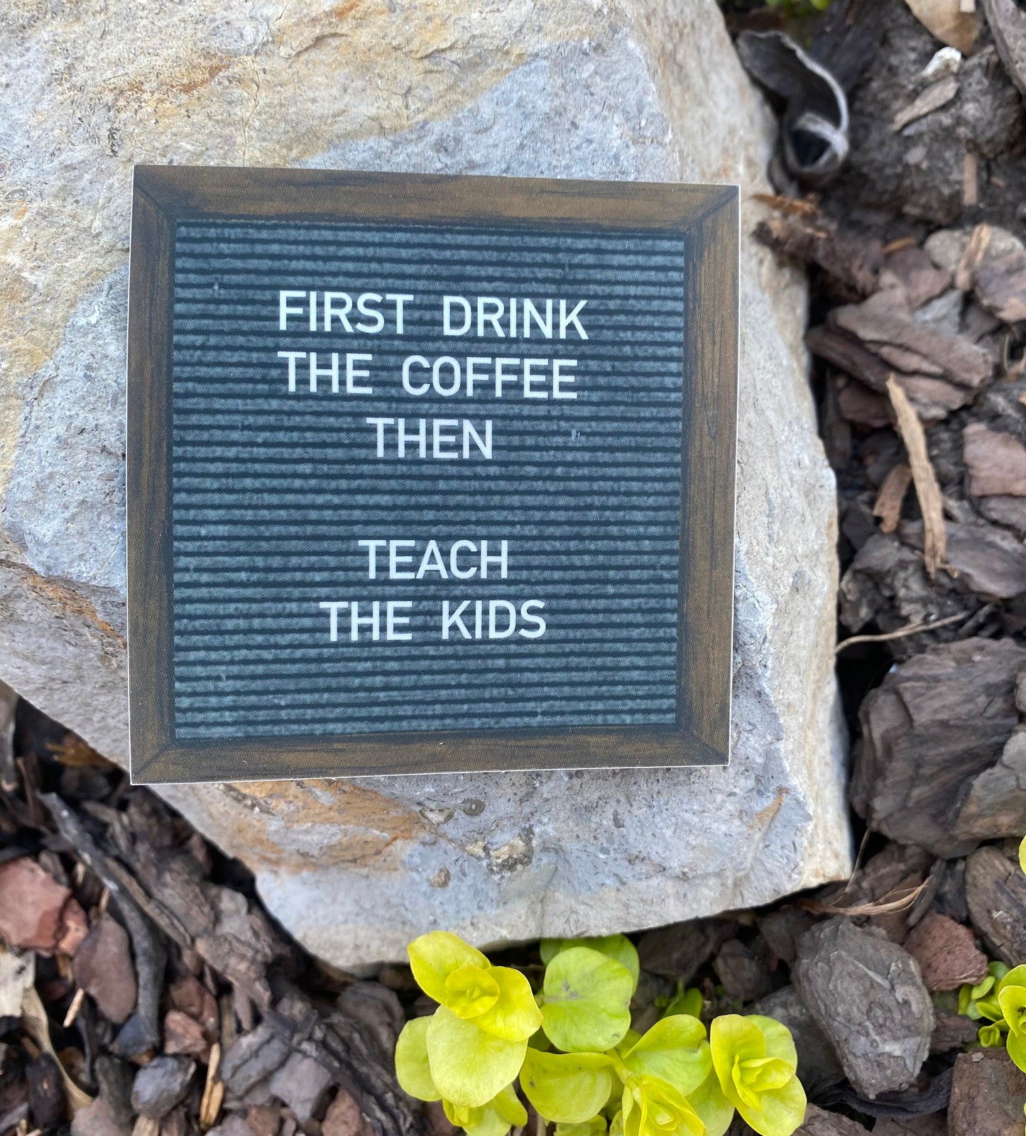 "FIRST DRINK COFFEE THEN TEACH KIDS"- felt board sticker