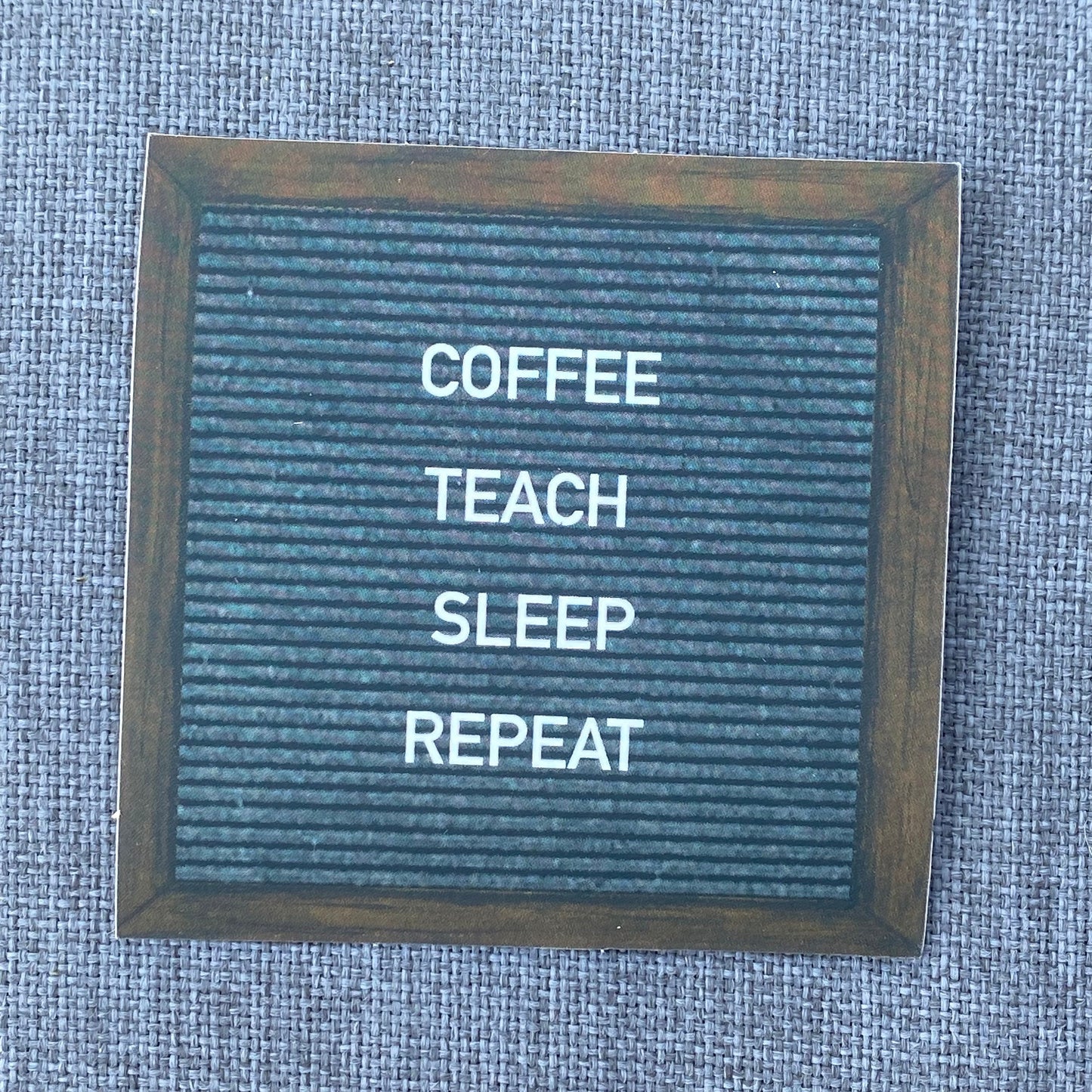 "COFFEE. TEACH. SLEEP. REPEAT” felt board sticker